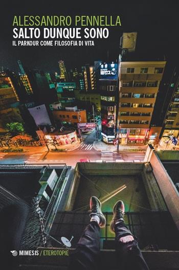 Salto dunque sono. Il parkour come filosofia di vita - Alessandro Pennella - Libro Mimesis 2025, Eterotopie | Libraccio.it