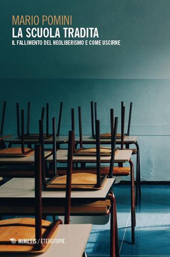 La scuola tradita. Il fallimento del neoliberismo e come uscirne - Mario Pomini - Libro Mimesis 2025, Eterotopie | Libraccio.it