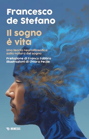 Il sogno è vita. Una teoria neurofilosofica sulla natura del sogno - Francesco De Stefano - Libro Mimesis 2025, I confini dell'anima | Libraccio.it