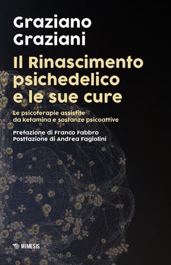 Il Rinascimento psichedelico e le sue cure. Le terapie assistite da ketamina e sostanze psicoattive - Graziano Graziani - Libro Mimesis 2025, I confini dell'anima | Libraccio.it