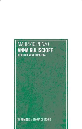Anna Kuliscioff. Intrecci di vita e di politica - Maurizio Punzo - Libro Mimesis 2025, Storia di storie | Libraccio.it
