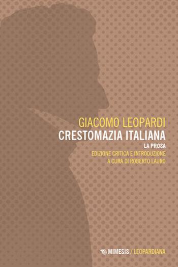 Crestomazia italiana. La prosa - Giacomo Leopardi - Libro Mimesis 2025, Leopardiana | Libraccio.it