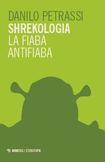 Shrekologia. La fiaba antifiaba - Danilo Petrassi - Libro Mimesis 2025, Eterotopie | Libraccio.it