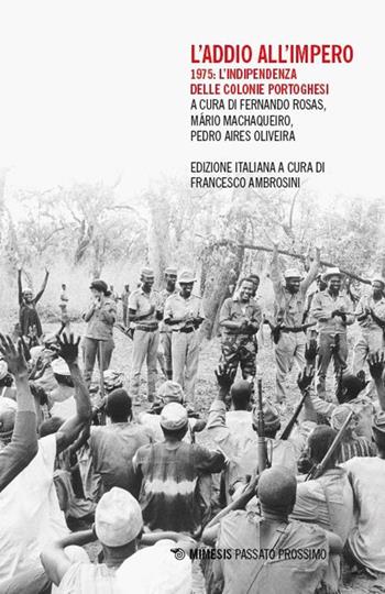 L'addio all'impero. 1975: l'indipendenza delle colonie portoghesi - Fernando Rosas, Mário Machaqueiro, Pedro Aires Oliveira - Libro Mimesis 2025, Passato prossimo | Libraccio.it