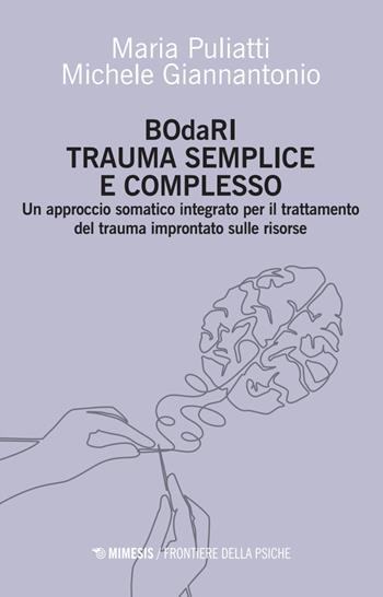 BOdaRI. Trauma semplice e complesso. Un approccio somatico integrato per il trattamento del trauma improntato sulle risorse - Maria Puliatti, Michele Giannantonio - Libro Mimesis 2025, Frontiere della psiche | Libraccio.it