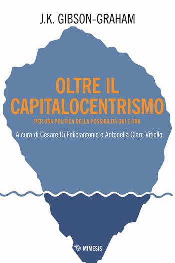 Oltre il capitalocentrismo. Per una politica della possibilità qui e ora - J. K. Gibson-Graham - Libro Mimesis 2025, Ecologia radicale | Libraccio.it