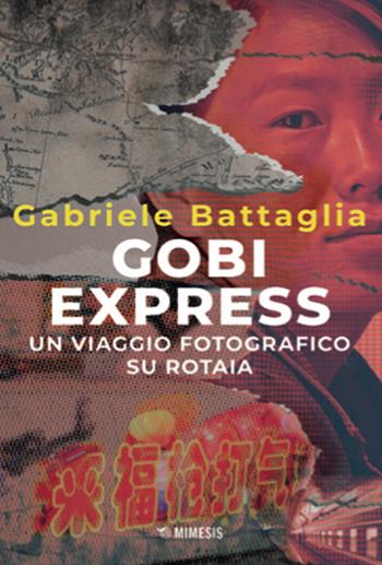 Gobi express. Un viaggio fotografico su rotaia - Gabriele Battaglia - Libro Mimesis 2025, Ultima Thule | Libraccio.it