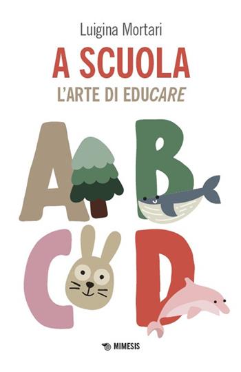 A scuola. L'arte di educare - Luigina Mortari - Libro Mimesis 2025, Mimesis | Libraccio.it
