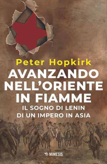 Avanzando nell'Oriente in fiamme. Il sogno di Lenin di un impero in Asia. Nuova ediz. - Peter Hopkirk - Libro Mimesis 2025, Ultima Thule | Libraccio.it
