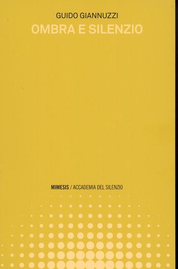 Ombra e silenzio - Guido Giannuzzi - Libro Mimesis 2025, Accademia del silenzio | Libraccio.it