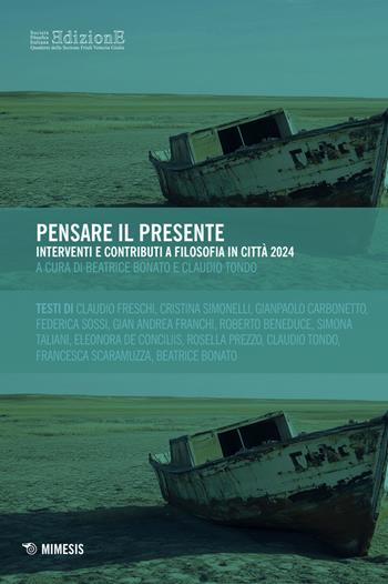 Pensare il presente. Interventi e contributi a Filosofia in città 2024  - Libro Mimesis 2025, Società Filosofica Italiana. Quaderni della sezione Friuli Venezia Giulia | Libraccio.it