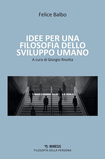 Idee per una filosofia dello sviluppo umano - Felice Balbo - Libro Mimesis 2025, Filosofia della persona | Libraccio.it