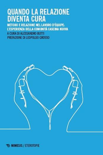 Quando la relazione diventa cura. Metodo e relazione nel lavoro d'équipe: l'esperienza della Comunità Cascina Nuova. Ediz. illustrata  - Libro Mimesis 2025, Eterotopie | Libraccio.it