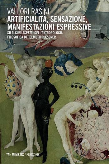 Artificialità, sensazione, manifestazioni espressive. Su alcuni aspetti dell'antropolgia filosofica di Helmuth Plessner - Vallori Rasini - Libro Mimesis 2025, Filosofie | Libraccio.it