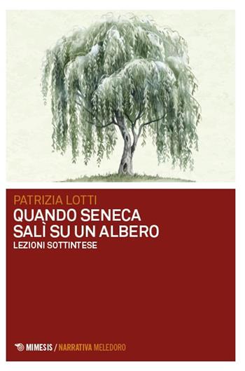 Quando Seneca salì su un albero. Lezioni sottintese - Patrizia Lotti - Libro Mimesis 2025, Meledoro | Libraccio.it