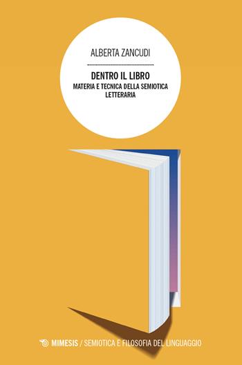 Dentro il libro. Materia e tecnica della semiotica letteraria - Alberta Zancudi - Libro Mimesis 2025, Semiotica e filosofia del linguaggio | Libraccio.it