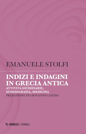 Indizi e indagini in Grecia antica. Attività giudiziarie, storiografia, medicina - Emanuele Stolfi - Libro Mimesis 2025, Fondali | Libraccio.it