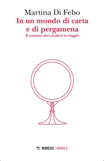 In un mondo di carta e di pergamena. Il romanzo dei cavalieri in viaggio - Martina Di Febo - Libro Mimesis 2025, Mirails | Libraccio.it