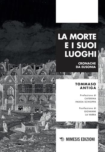 La morte e i suoi luoghi. Cronache da Eusonia - Tommaso Antiga - Libro Mimesis 2025, Mimesis | Libraccio.it