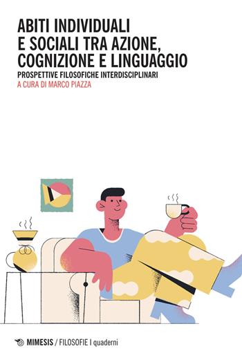 Abiti individuali e sociali tra azione, cognizione e linguaggio. Prospettive filosofiche interdisciplinari  - Libro Mimesis 2025, Filosofie. I quaderni | Libraccio.it