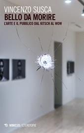 Bello da morire. Arte e pubblico dal kitsch al wow