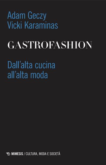 Gastrofashion. Dall'alta cucina all'alta moda - Adam Geczy, Vicki Karaminas - Libro Mimesis 2025, Cultura, moda e società | Libraccio.it