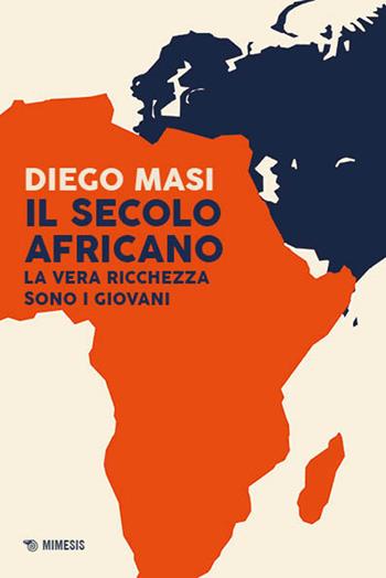 Il secolo africano. La vera ricchezza sono i giovani - Diego Masi - Libro Mimesis 2025, Mimesis | Libraccio.it