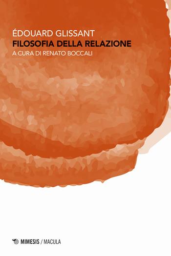 Filosofia della relazione - Édouard Glissant - Libro Mimesis 2025, Macula | Libraccio.it