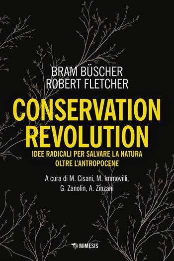Conservation revolution. Idee radicali per salvare la natura oltre l'Antropocene - Bram Büscher, Robert Fletcher - Libro Mimesis 2025, Ecologia radicale | Libraccio.it