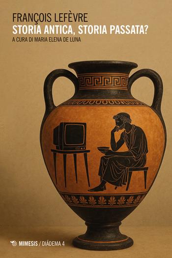 Storia antica, storia passata? - François Lefèvre - Libro Mimesis 2025, Diádema | Libraccio.it