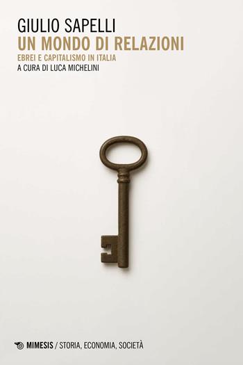 Un mondo di relazioni. Ebrei e capitalismo in Italia - Giulio Sapelli - Libro Mimesis 2025, Storia, economia, società | Libraccio.it