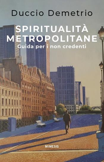Spiritualità metropolitane. Guida per i non credenti - Duccio Demetrio - Libro Mimesis 2025, Mimesis | Libraccio.it