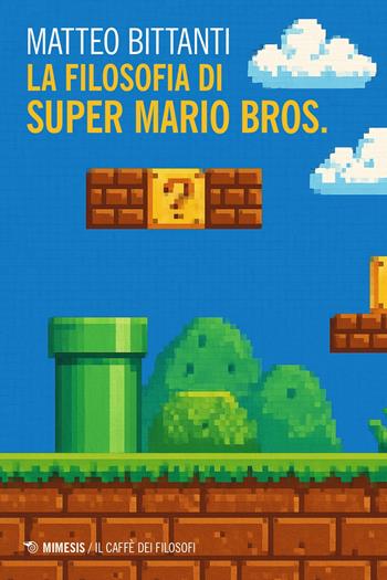 La filosofia di Super Mario Bros. - Matteo Bittanti - Libro Mimesis 2025, Il caffè dei filosofi | Libraccio.it