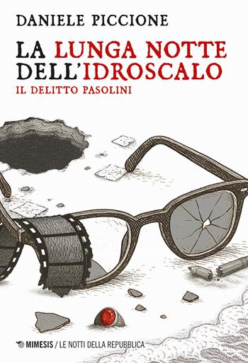 La lunga notte dell'Idroscalo. Il delitto Pasolini - Daniele Piccione - Libro Mimesis 2025, Le notti della Repubblica | Libraccio.it