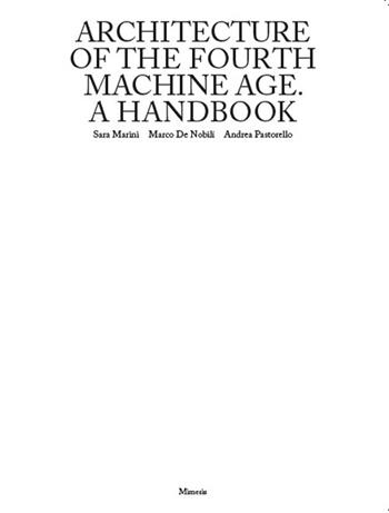 Architecture of the fourth machine age. A handbook - Sara Marini, Marco De Nobili, Andrea Pastorello - Libro Mimesis 2025, Mimesis | Libraccio.it