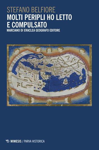 Molti peripli ho letto e compulsato. Marciano di Eraclea geografo editore - Stefano Belfiore - Libro Mimesis 2025, Parva historica | Libraccio.it
