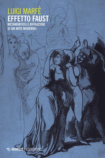 Effetto Faust. Metamorfosi e rifrazioni di un mito moderno - Luigi Marfè - Libro Mimesis 2025, Eterotopie | Libraccio.it