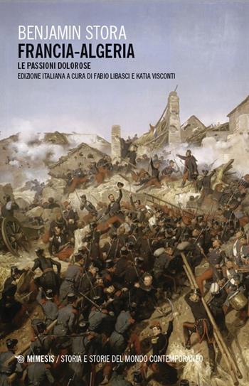 Francia-Algeria. Le passioni dolorose - Benjamin Stora, Katia Visconti - Libro Mimesis 2025, Storia e storie del mondo contemporaneo | Libraccio.it