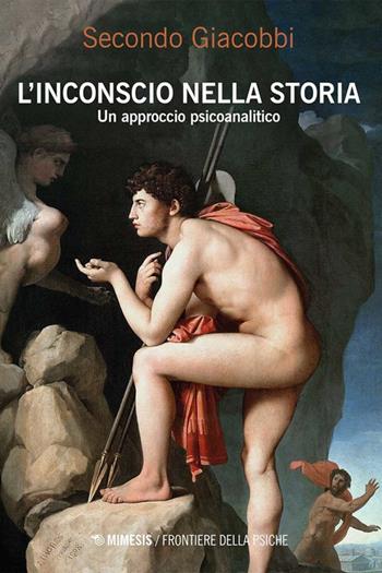 L'inconscio nella storia. Un approccio psicoanalitico - Secondo Giacobbi - Libro Mimesis 2025, Frontiere della psiche | Libraccio.it