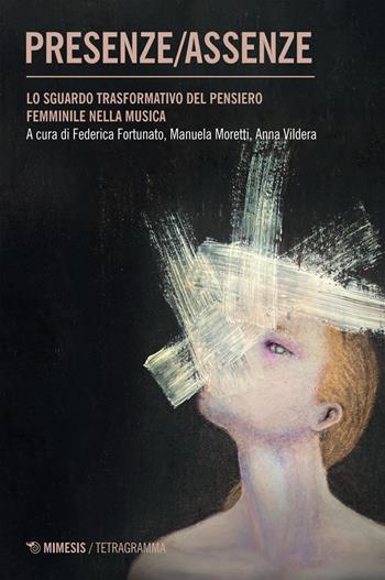 Presenze/assenze. Lo sguardo trasformativo del pensiero femminile nella musica  - Libro Mimesis 2025, Tetragramma | Libraccio.it