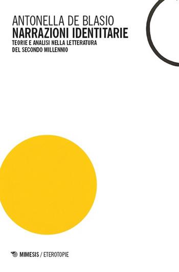 Narrazioni identitarie. Teorie e analisi nella letteratura del secondo millennio - Antonella De Blasio - Libro Mimesis 2025, Eterotopie | Libraccio.it