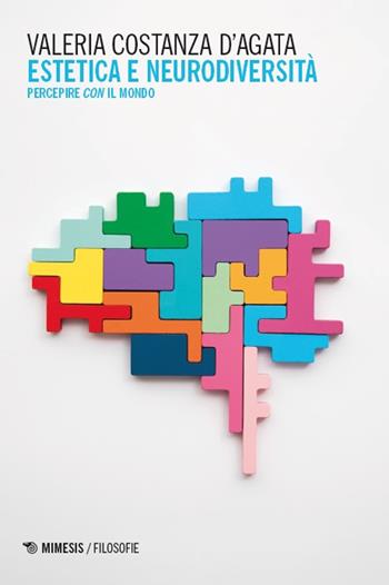 Estetica e neurodiversità. Percepire con il mondo - Valeria Costanza D'Agata - Libro Mimesis 2025, Filosofie | Libraccio.it