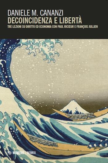 Decoincidenza e libertà. Tre lezioni su diritto ed economia con Paul Ricoeur e FranÇois Jullien - Daniele M. Cananzi - Libro Mimesis 2025, Nomoi | Libraccio.it