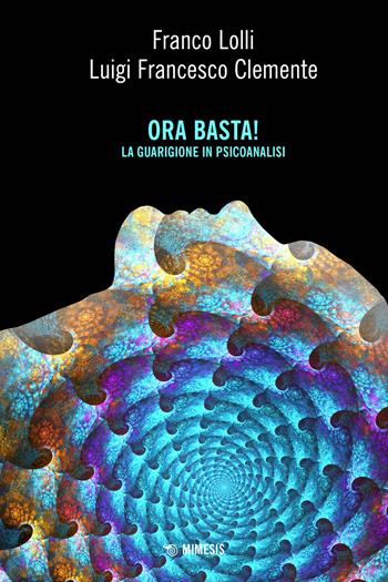Ora basta! La guarigione in psicoanalisi - Franco Lolli, Luigi Francesco Clemente - Libro Mimesis 2025, Mimesis | Libraccio.it