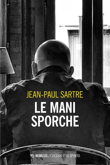 Le mani sporche - Jean-Paul Sartre - Libro Mimesis 2025, L' occhio e lo spirito | Libraccio.it