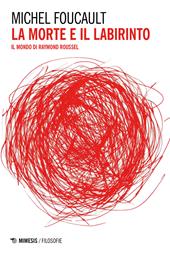 La morte e il labirinto. Il mondo di Raymond Roussel