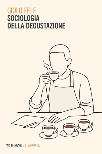 Sociologia della degustazione - Giolo Fele - Libro Mimesis 2025, Eterotopie | Libraccio.it