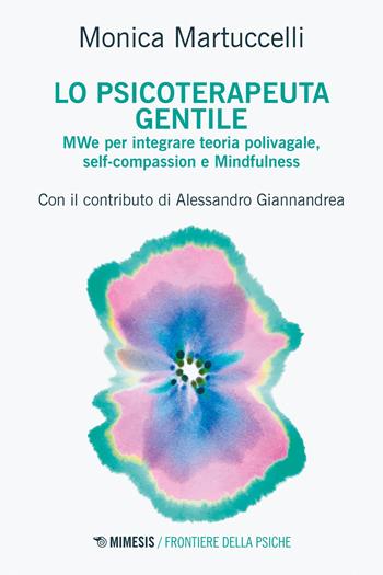 Lo psicoterapeuta gentile. MWe per integrare teoria polivagale, self-compassion e Mindfulness - Monica Martuccelli - Libro Mimesis 2025, Frontiere della psiche | Libraccio.it