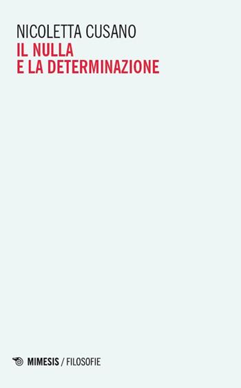 Il nulla e la determinazione - Nicoletta Cusano - Libro Mimesis 2025, Filosofie | Libraccio.it