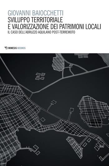 Sviluppo territoriale e valorizzazione dei patrimoni locali. Il caso dell’Abruzzo aquilano post-terremoto - Giovanni Baiocchetti - Libro Mimesis 2025, Kosmos | Libraccio.it